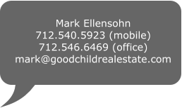 Mark Ellensohn 712.540.5923 (mobile) 712.546.6469 (office) mark@goodchildrealestate.com